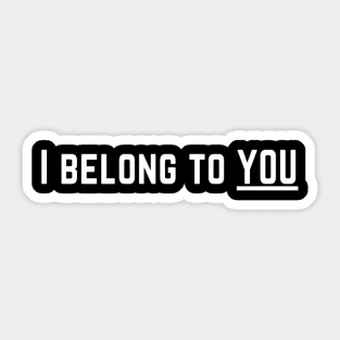 I Belong to You Romantic Valentines Moment High Levels of Intensity Intimacy Relationship Goals Love Fondness Affection Devotion Adoration Care Much Passion Human Right Slogan Man's & Woman's Sticker